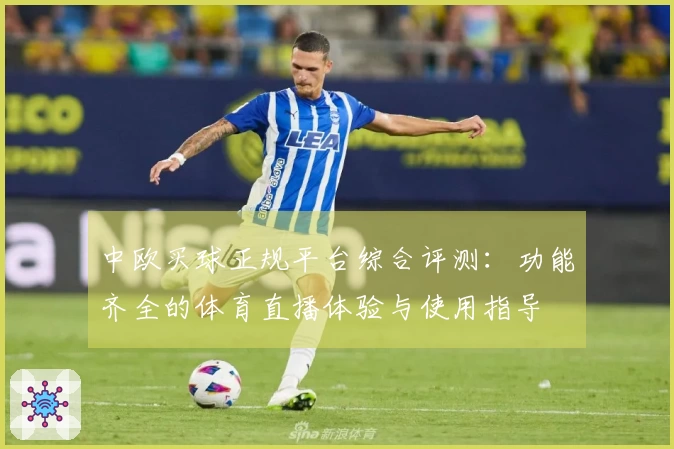 中欧买球正规平台综合评测:功能齐全的体育直播体验与使用指导